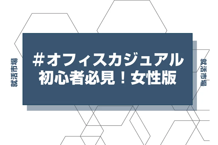 【就活 オフィスカジュアル】レディースのオフィスカジュアルって何着ればいいの？就活で失敗しないオフィスカジュアルの選び方を徹底解説！